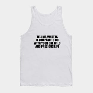 Tell me, what is it you plan to do with your wild and precious life Tank Top